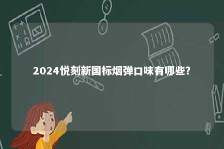 2024悦刻新国标烟弹口味有哪些�？ 